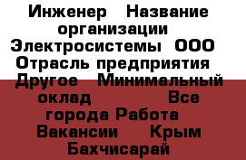 Инженер › Название организации ­ Электросистемы, ООО › Отрасль предприятия ­ Другое › Минимальный оклад ­ 30 000 - Все города Работа » Вакансии   . Крым,Бахчисарай